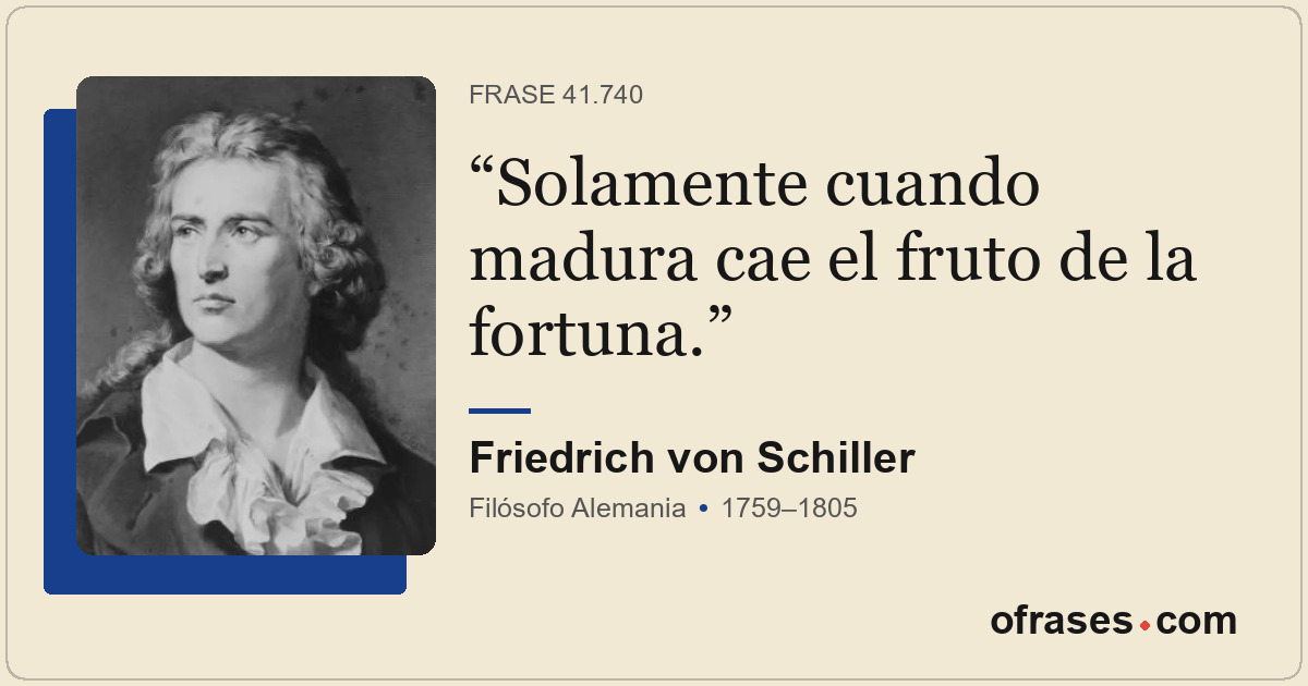 Solamente cuando madura cae el fruto de la fortuna.