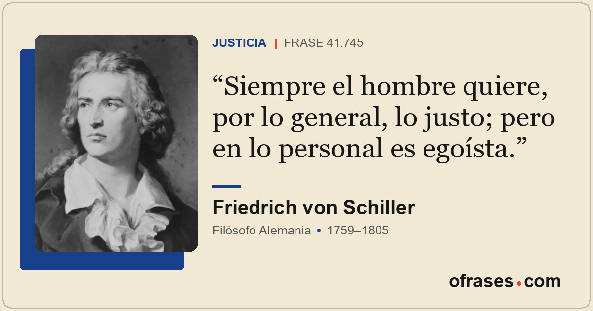 Siempre el hombre quiere, por lo general, lo justo; pero en lo personal es egoís...
