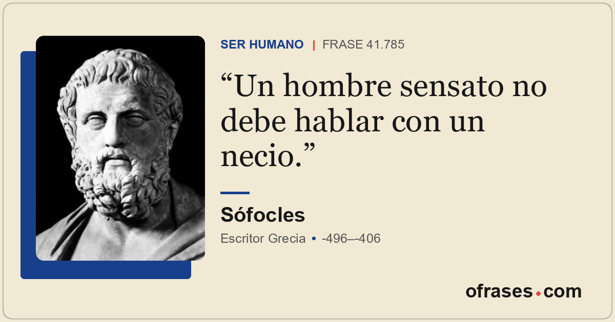 Un hombre sensato no debe hablar con un necio.