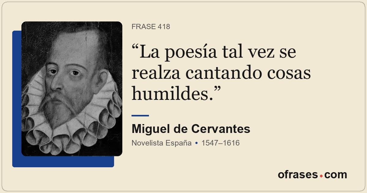 La poesía tal vez se realza cantando cosas humildes.