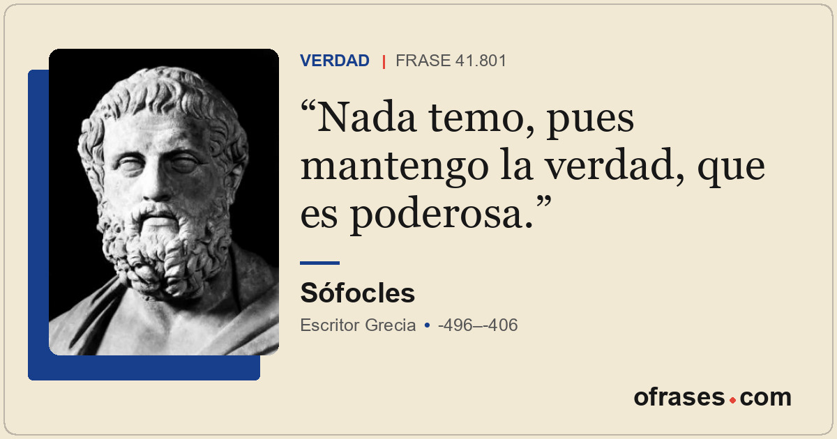 Nada temo, pues mantengo la verdad, que es poderosa.