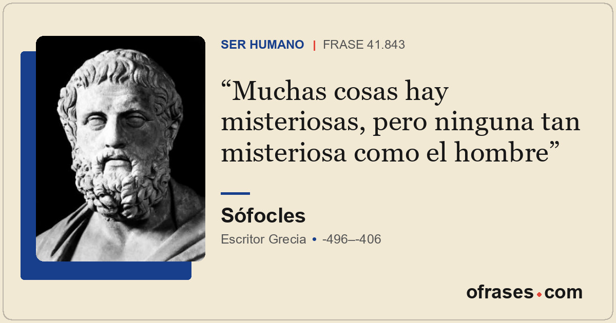 Muchas cosas hay misteriosas, pero ninguna tan misteriosa como el hombre