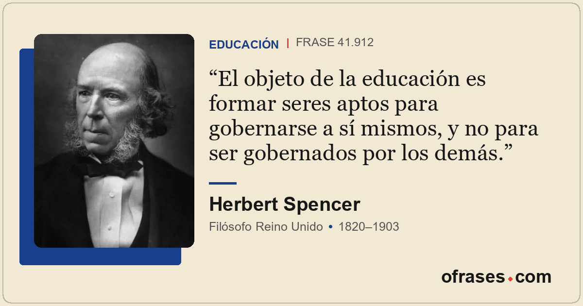 El objeto de la educación es formar seres aptos para gobernarse a sí mismos, y n...
