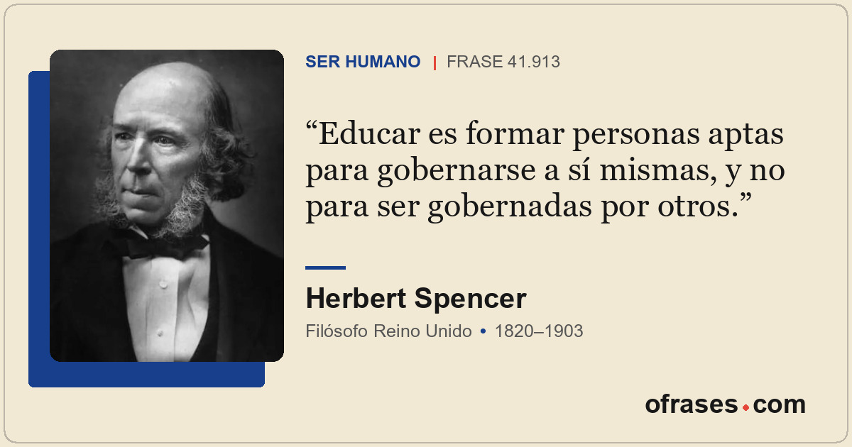 Educar es formar personas aptas para gobernarse a sí mismas, y no para ser gober...