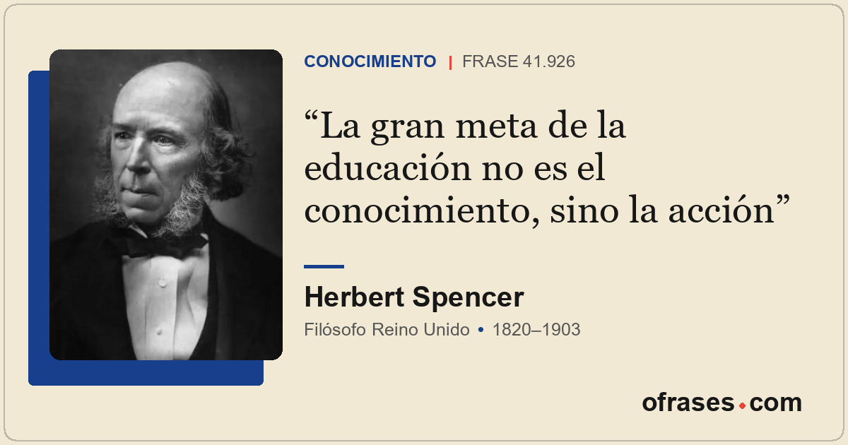 La gran meta de la educación no es el conocimiento, sino la acción