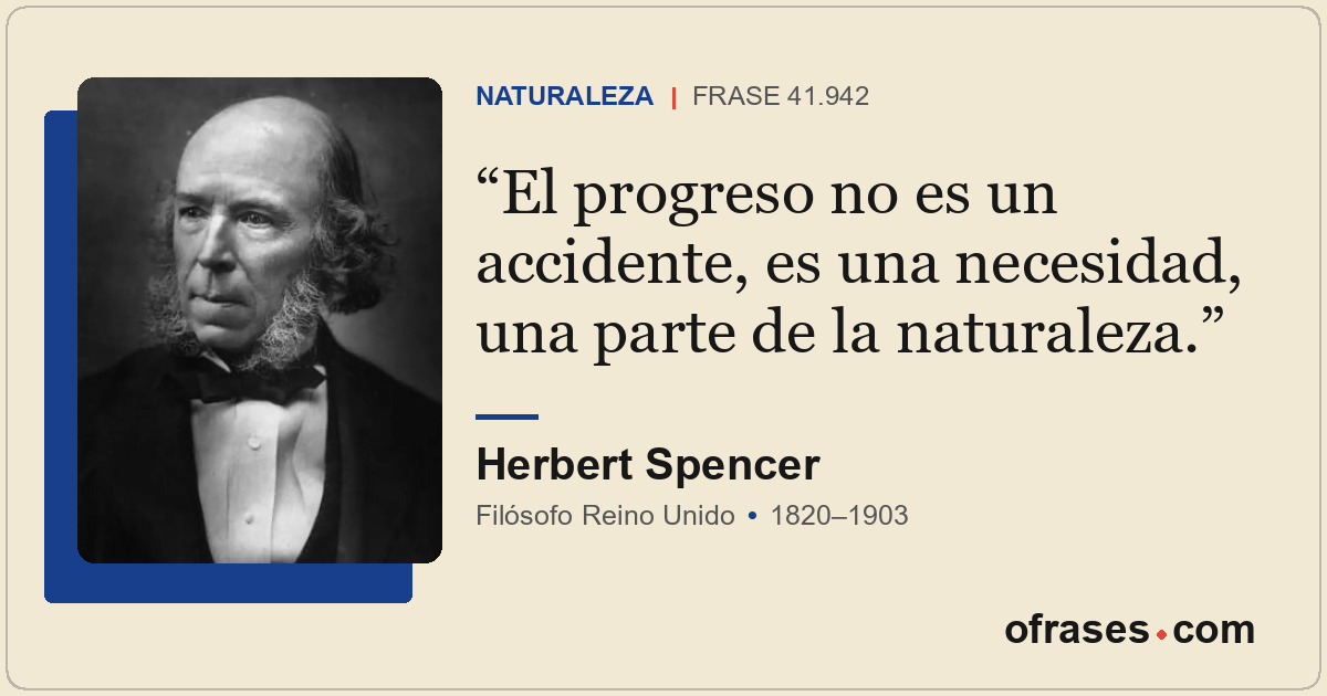 El progreso no es un accidente, es una necesidad, una parte de la naturaleza.