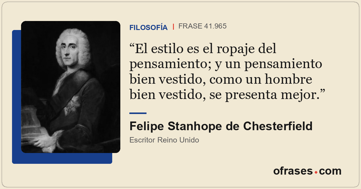 El estilo es el ropaje del pensamiento; y un pensamiento bien vestido, como un h...