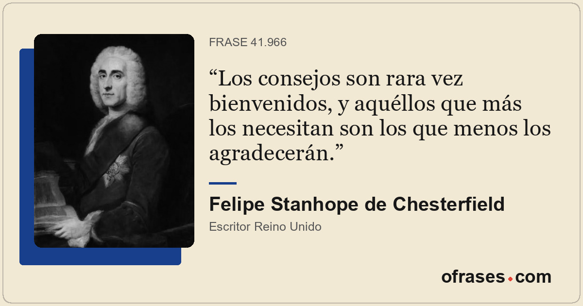 Los consejos son rara vez bienvenidos, y aquéllos que más los necesitan son los...
