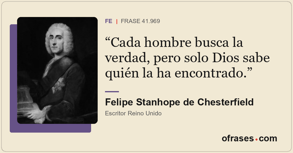 Cada hombre busca la verdad, pero solo Dios sabe quién la ha encontrado.