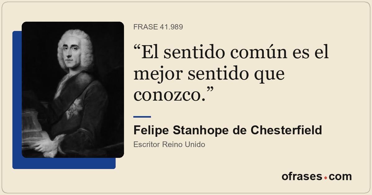 El sentido común es el mejor sentido que conozco.