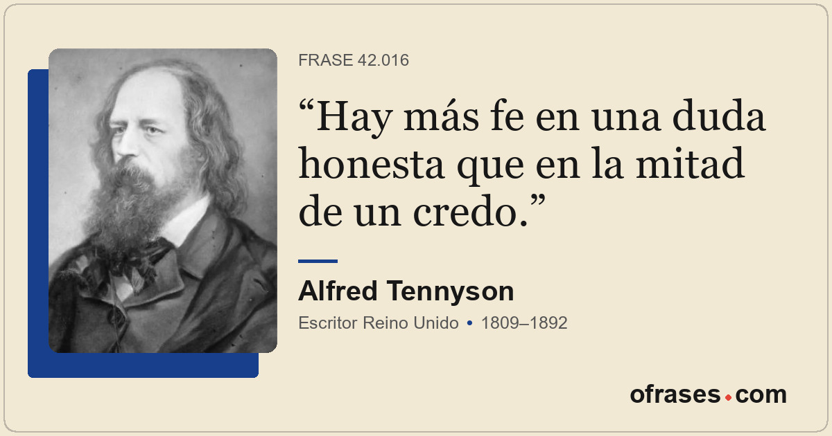 Hay más fe en una duda honesta que en la mitad de un credo.