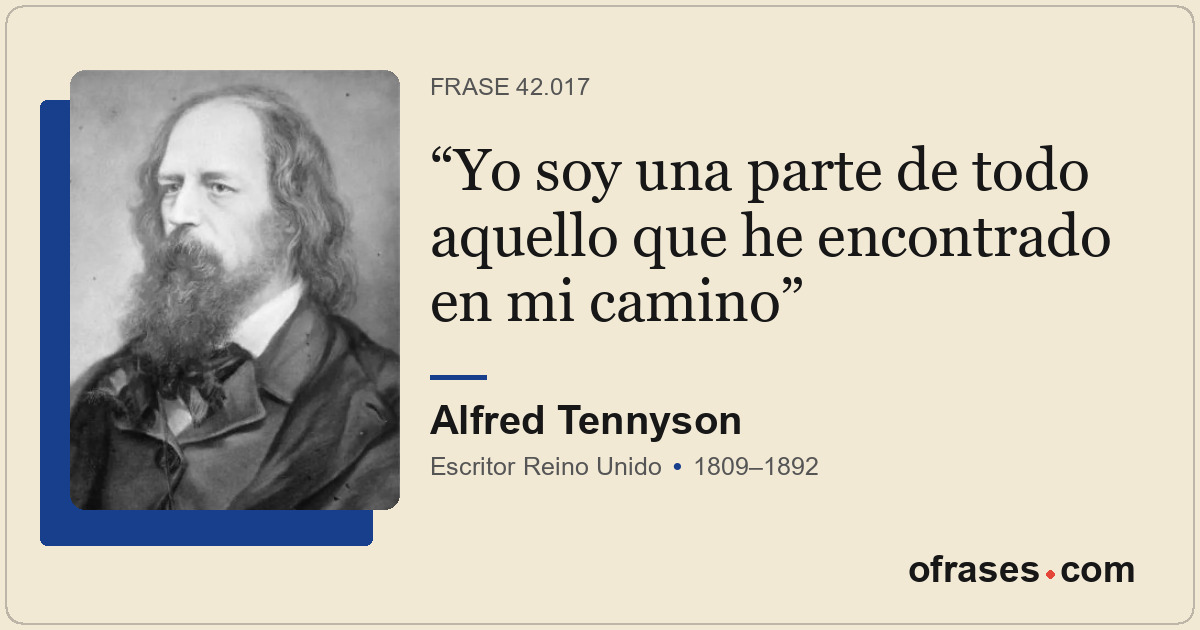 Yo soy una parte de todo aquello que he encontrado en mi camino