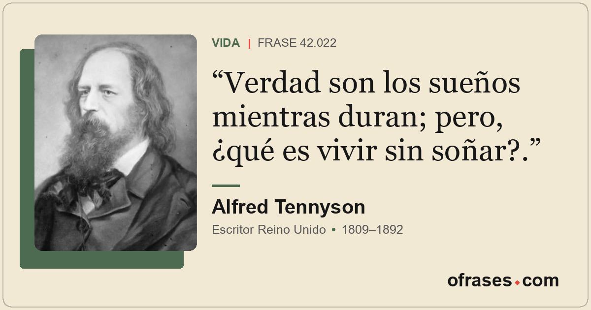Verdad son los sueños mientras duran; pero, ¿qué es vivir sin soñar?.
