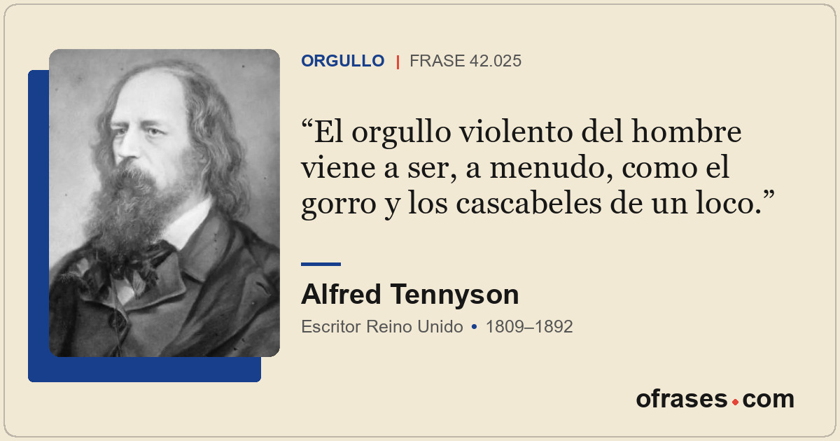 El orgullo violento del hombre viene a ser, a menudo, como el gorro y los cascab...