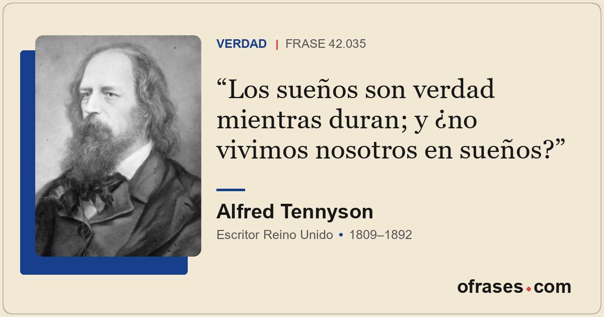 Los sueños son verdad mientras duran; y ¿no vivimos nosotros en sueños?