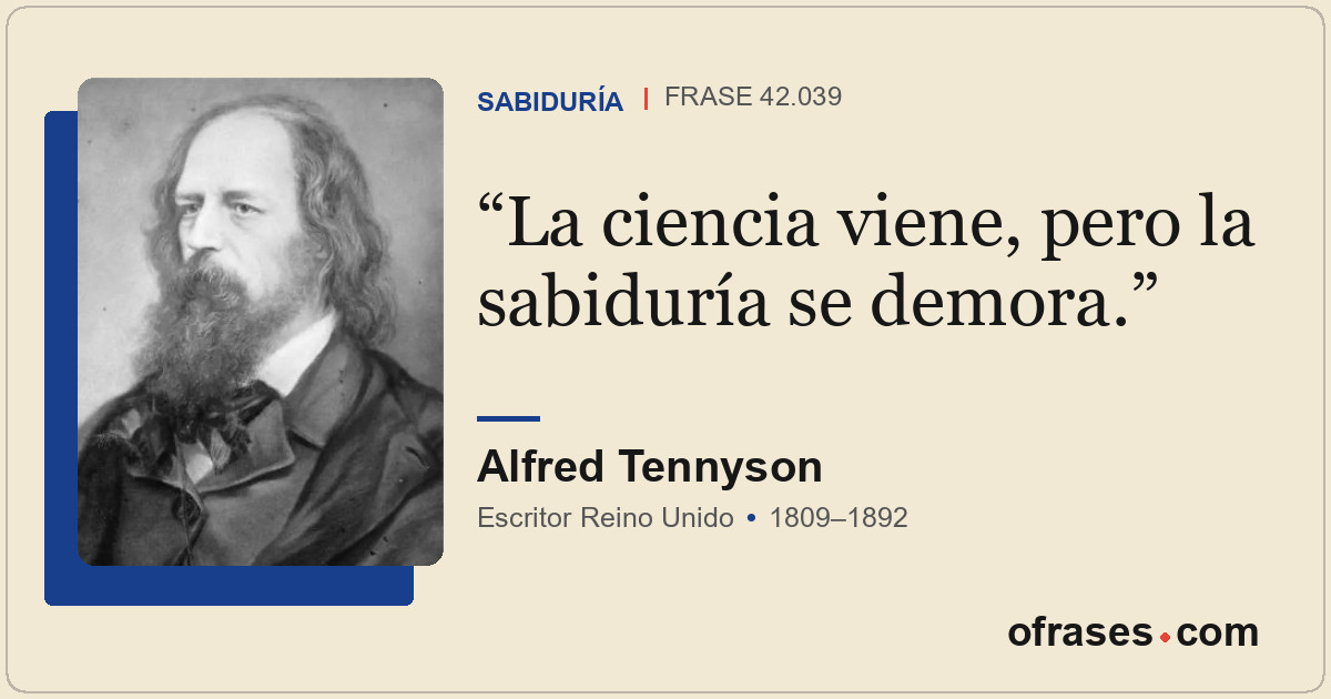La ciencia viene, pero la sabiduría se demora.