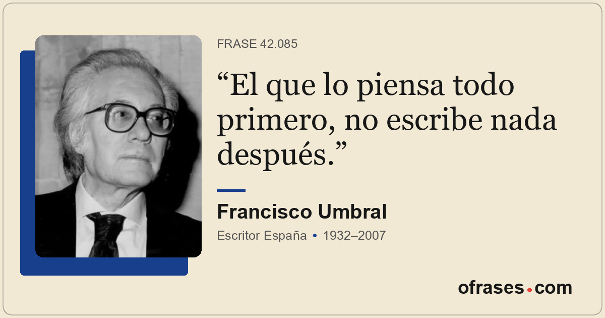 El que lo piensa todo primero, no escribe nada después.