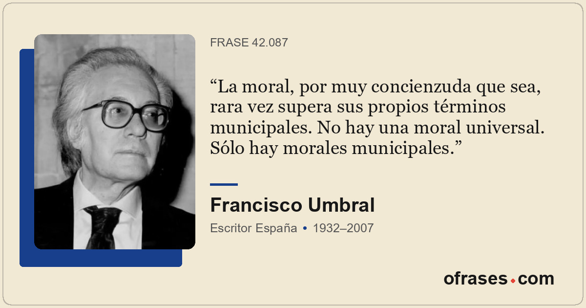 La moral, por muy concienzuda que sea, rara vez supera sus propios términos muni...