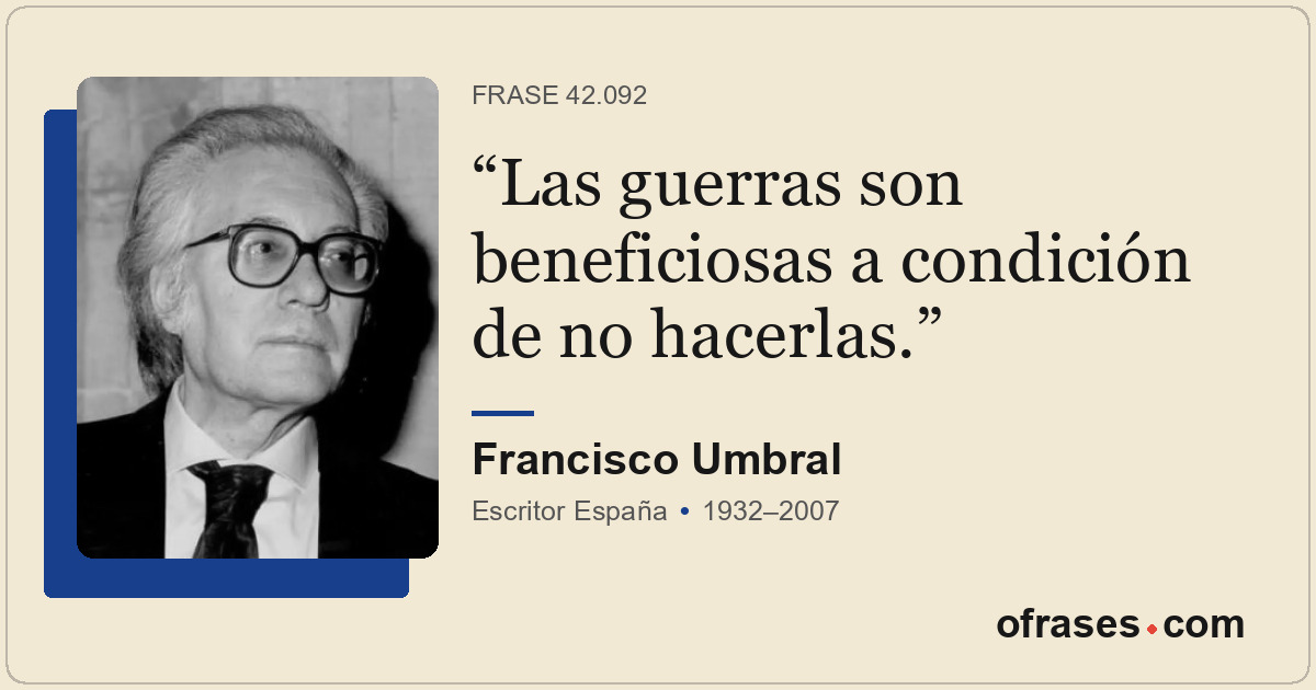Las guerras son beneficiosas a condición de no hacerlas.