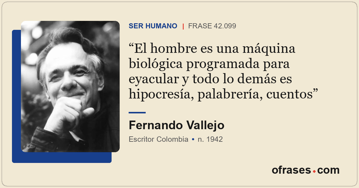 El hombre es una máquina biológica programada para eyacular y todo lo demás es h...