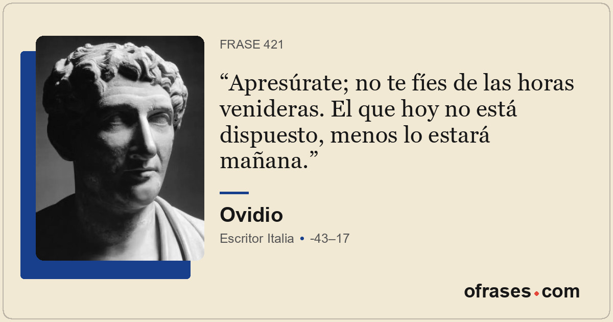 Apresúrate; no te fíes de las horas venideras. El que hoy no está dispuesto, men...