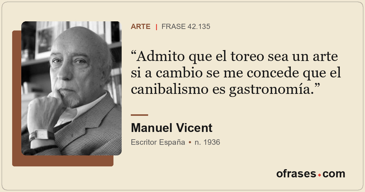 Admito que el toreo sea un arte si a cambio se me concede que el canibalismo es...