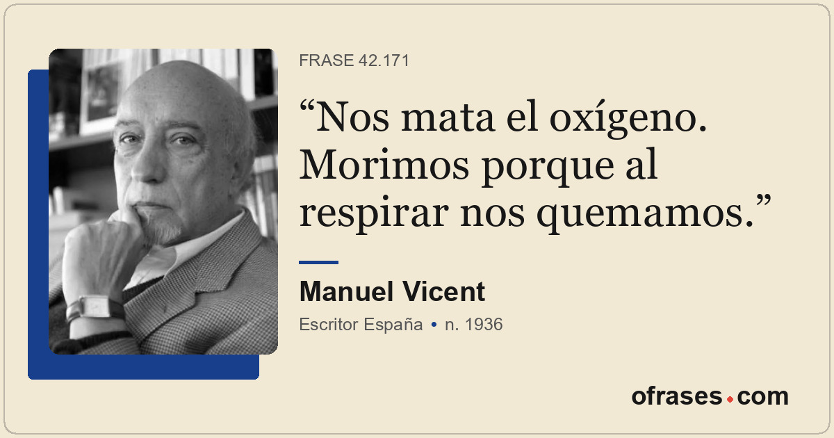 Nos mata el oxígeno. Morimos porque al respirar nos quemamos.