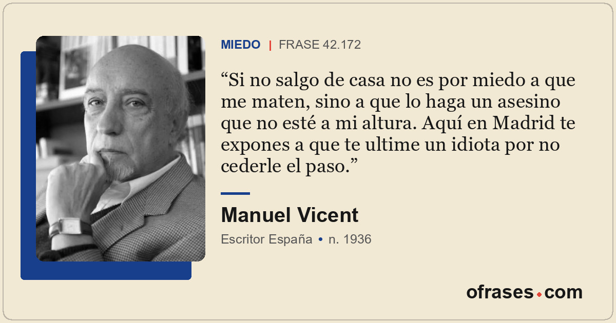 Si no salgo de casa no es por miedo a que me maten, sino a que lo haga un asesin...