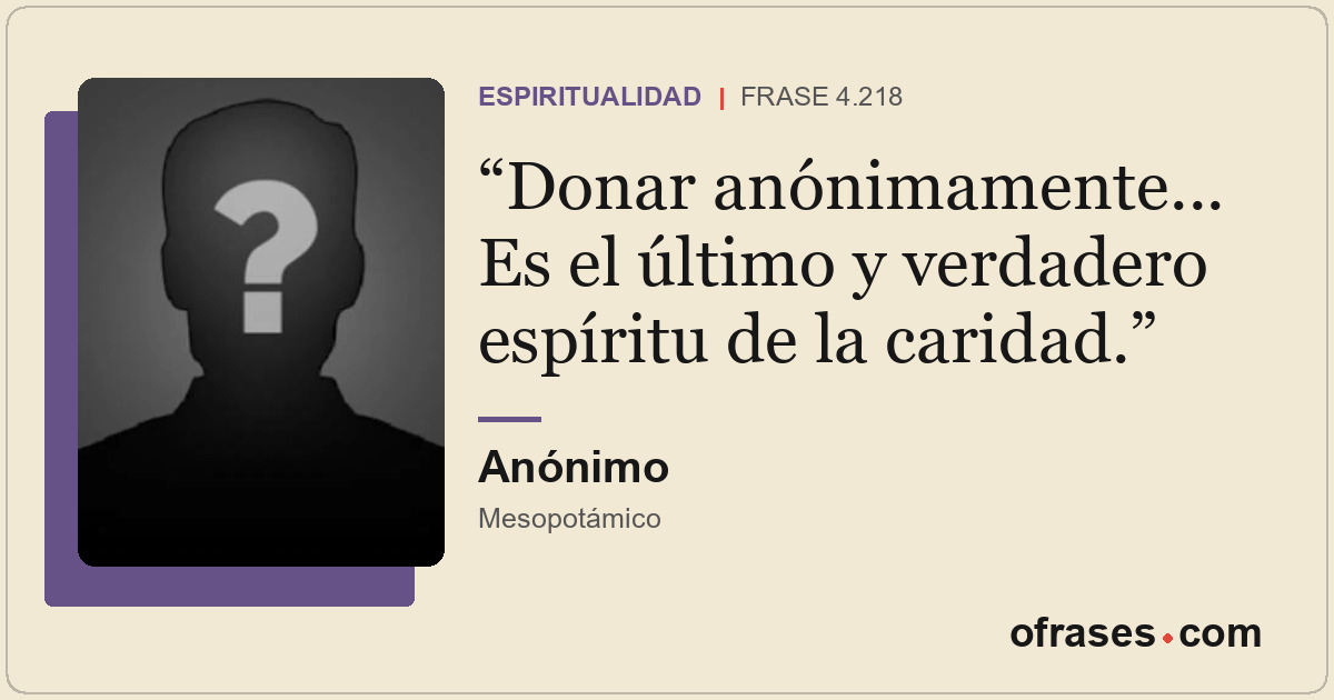 Donar anónimamente... Es el último y verdadero espíritu de la caridad.