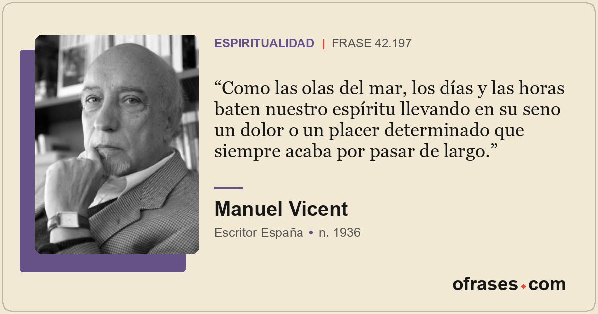 Como las olas del mar, los días y las horas baten nuestro espíritu llevando en s...