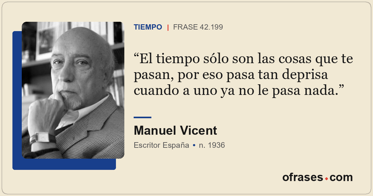 El tiempo sólo son las cosas que te pasan, por eso pasa tan deprisa cuando a uno...