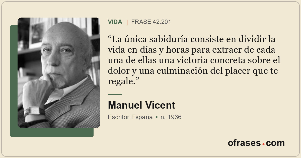 La única sabiduría consiste en dividir la vida en días y horas para extraer de c...