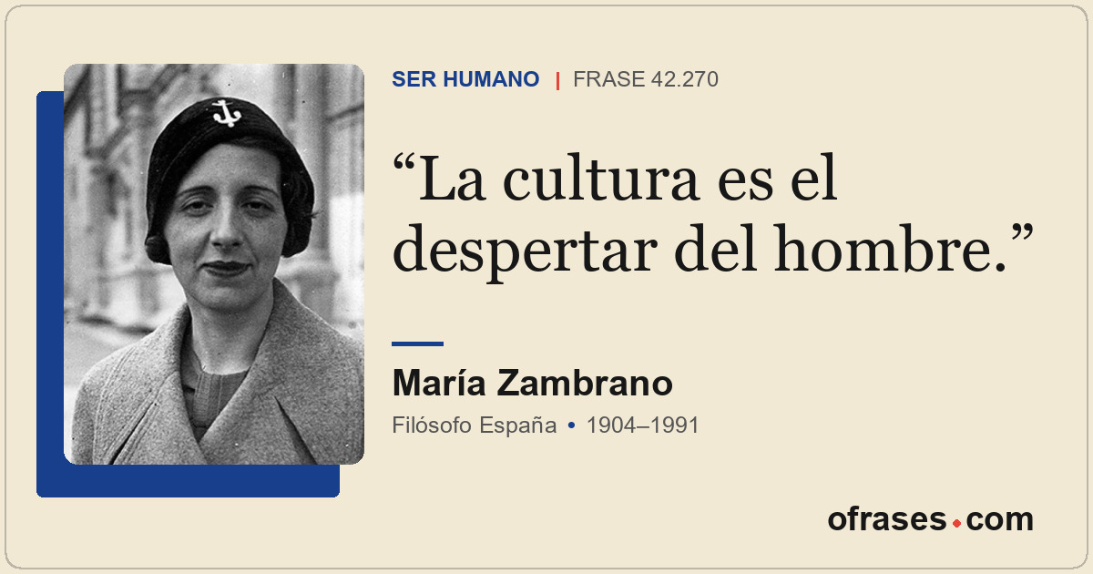 La cultura es el despertar del hombre.