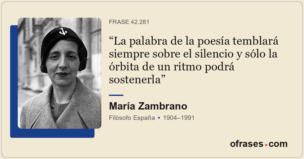 La palabra de la poesía temblará siempre sobre el silencio y sólo la órbita de u...