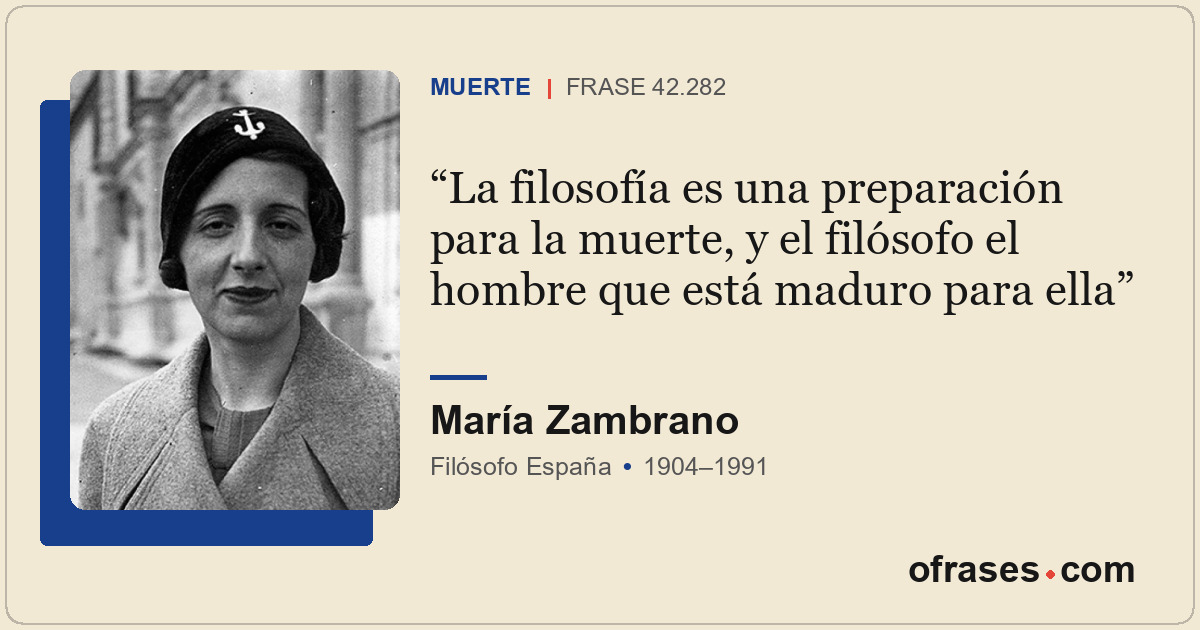 La filosofía es una preparación para la muerte, y el filósofo el hombre que está...