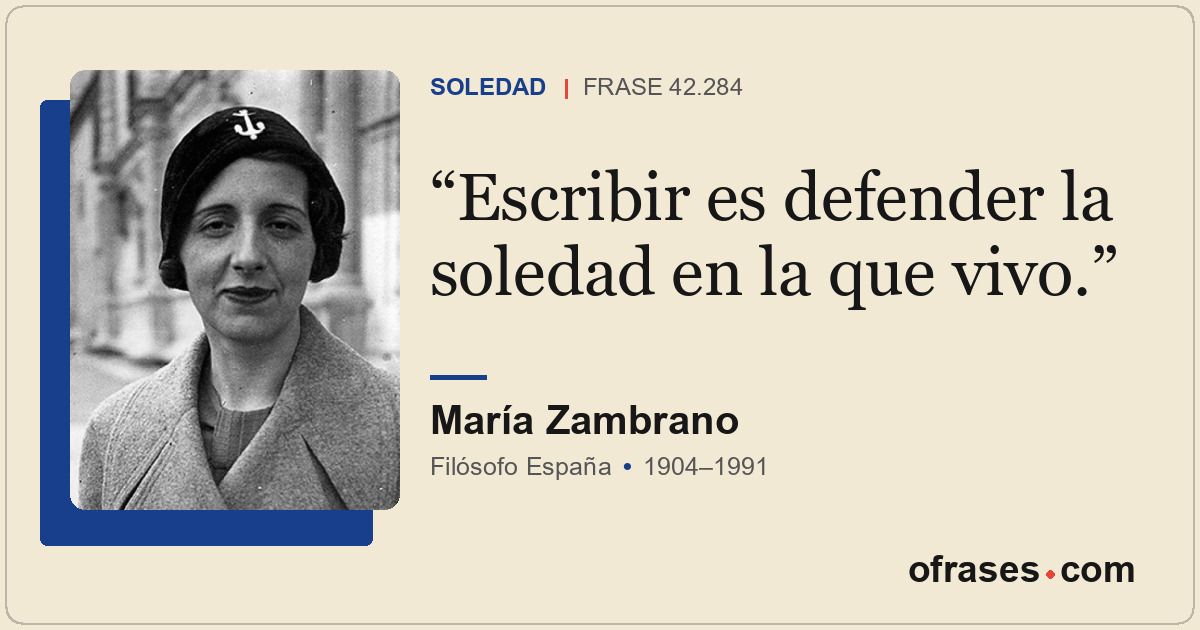 Escribir es defender la soledad en la que vivo.