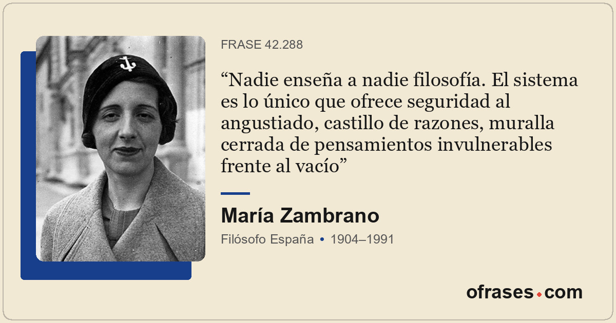 Nadie enseña a nadie filosofía. El sistema es lo único que ofrece seguridad al a...