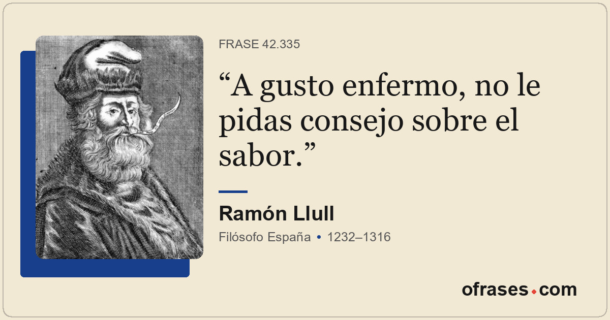A gusto enfermo, no le pidas consejo sobre el sabor.