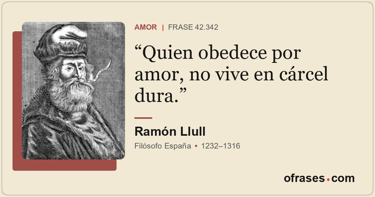 Quien obedece por amor, no vive en cárcel dura.