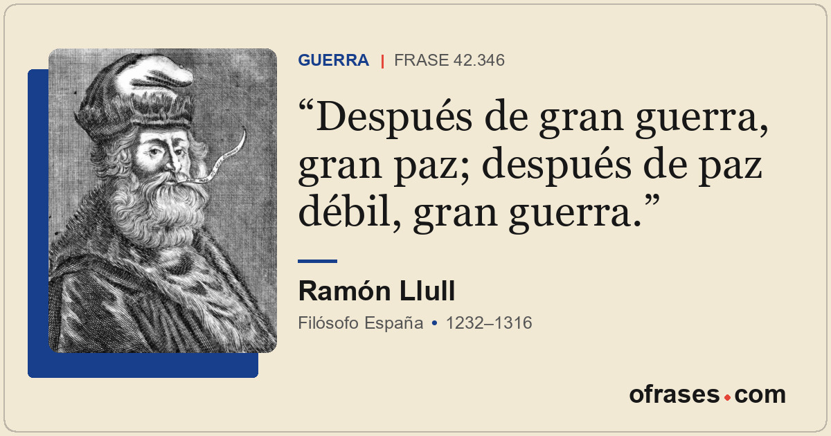 Después de gran guerra, gran paz; después de paz débil, gran guerra.