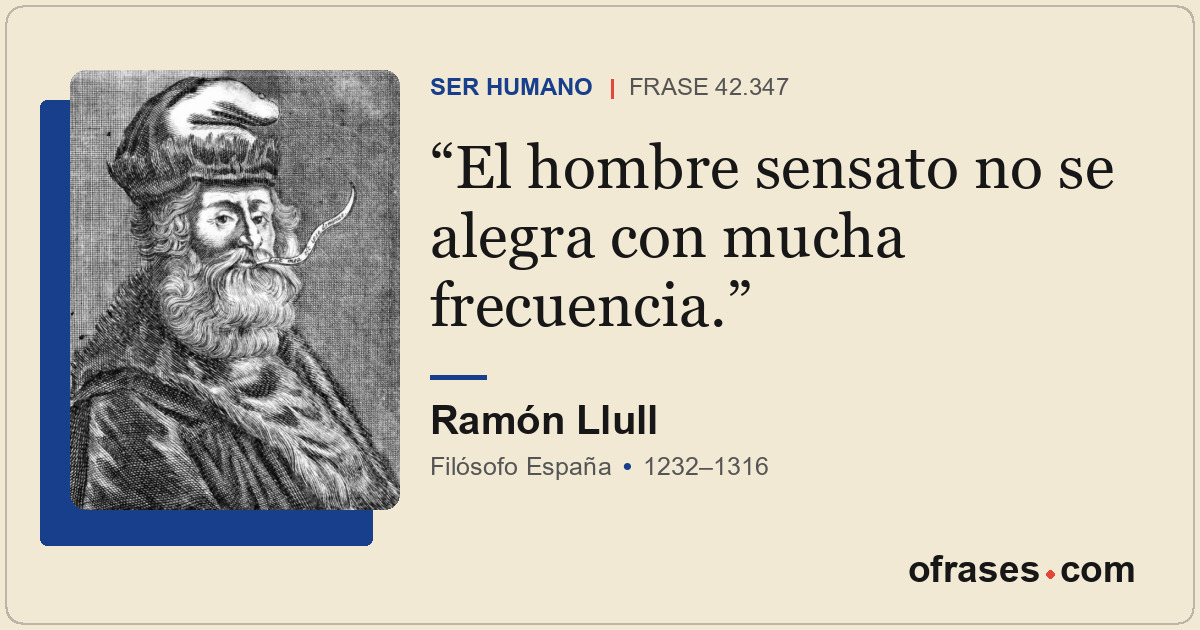 El hombre sensato no se alegra con mucha frecuencia.