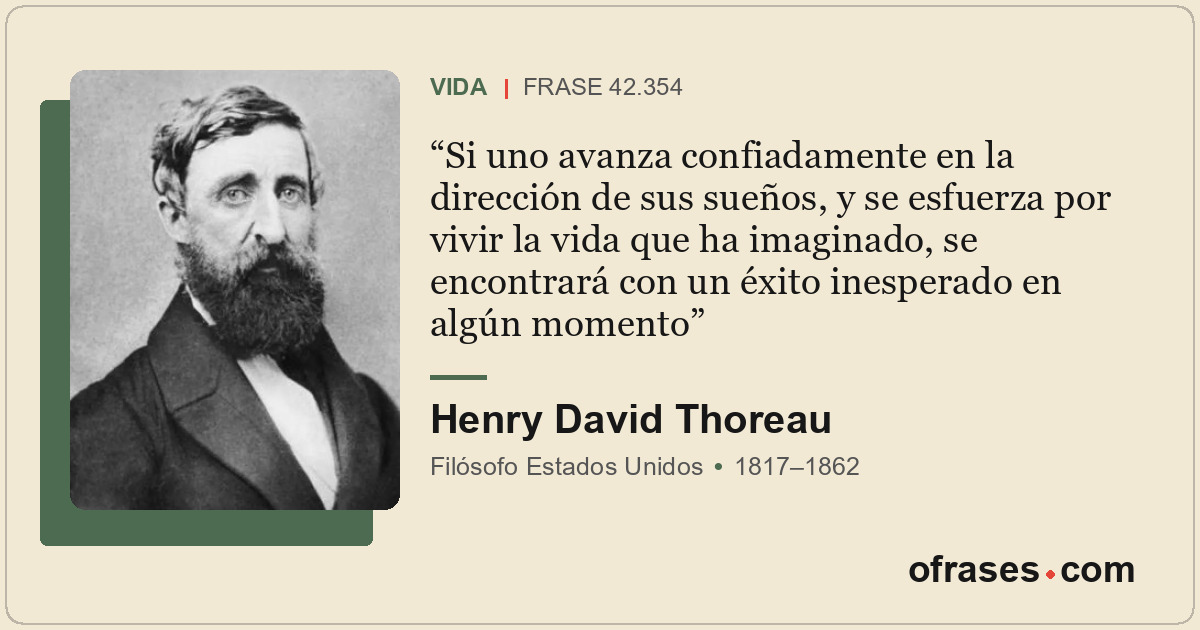 Si uno avanza confiadamente en la dirección de sus sueños, y se esfuerza por viv...