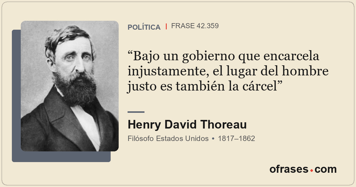 Bajo un gobierno que encarcela injustamente, el lugar del hombre justo es tambié...