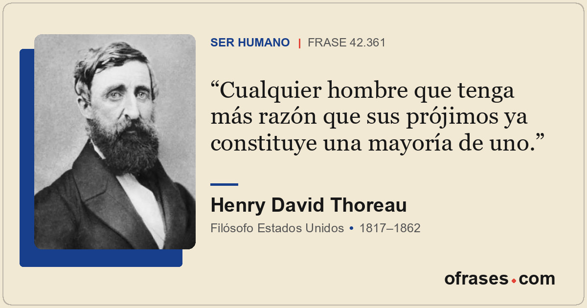 Cualquier hombre que tenga más razón que sus prójimos ya constituye una mayoría...