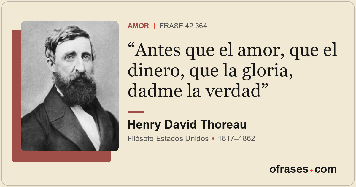 Antes que el amor, que el dinero, que la gloria, dadme la verdad