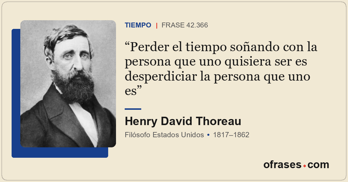 Perder el tiempo soñando con la persona que uno quisiera ser es desperdiciar la...