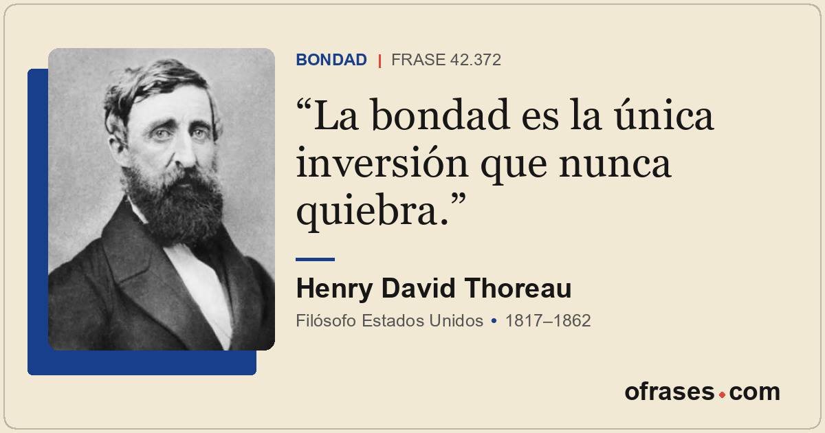 La bondad es la única inversión que nunca quiebra.