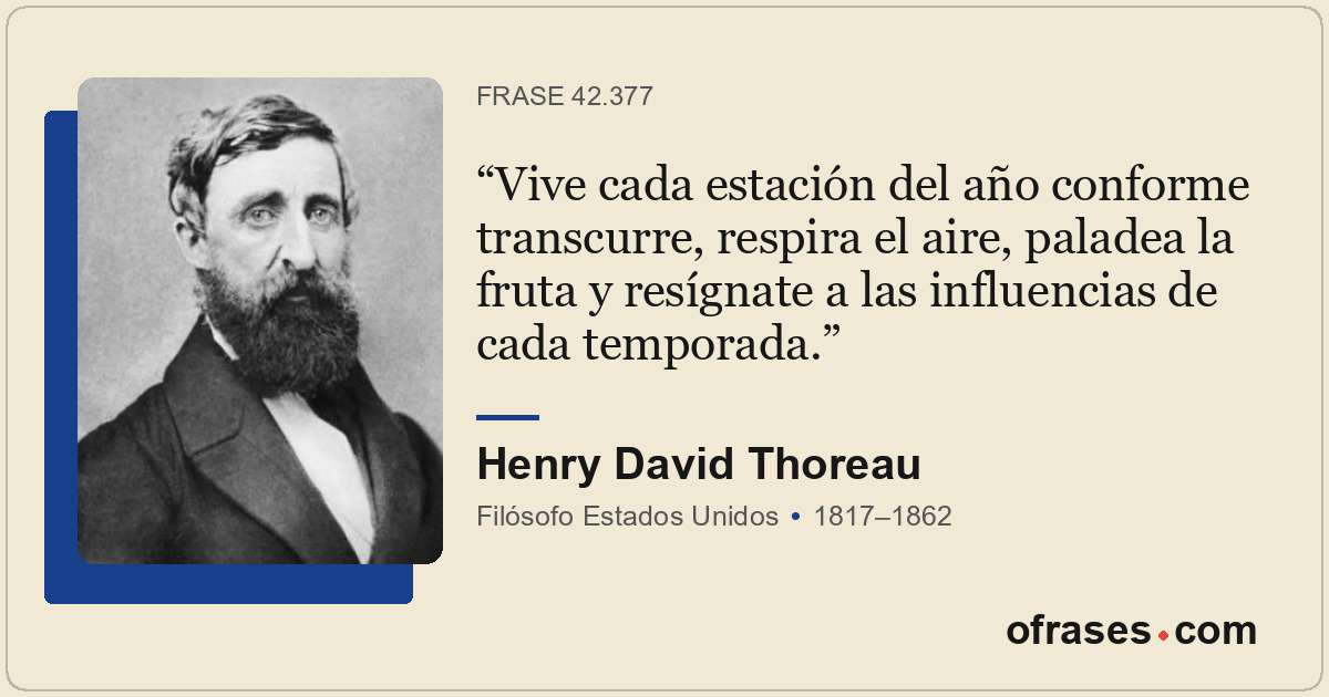 Vive cada estación del año conforme transcurre, respira el aire, paladea la frut...
