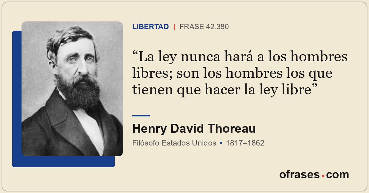 La ley nunca hará a los hombres libres; son los hombres los que tienen que hacer...