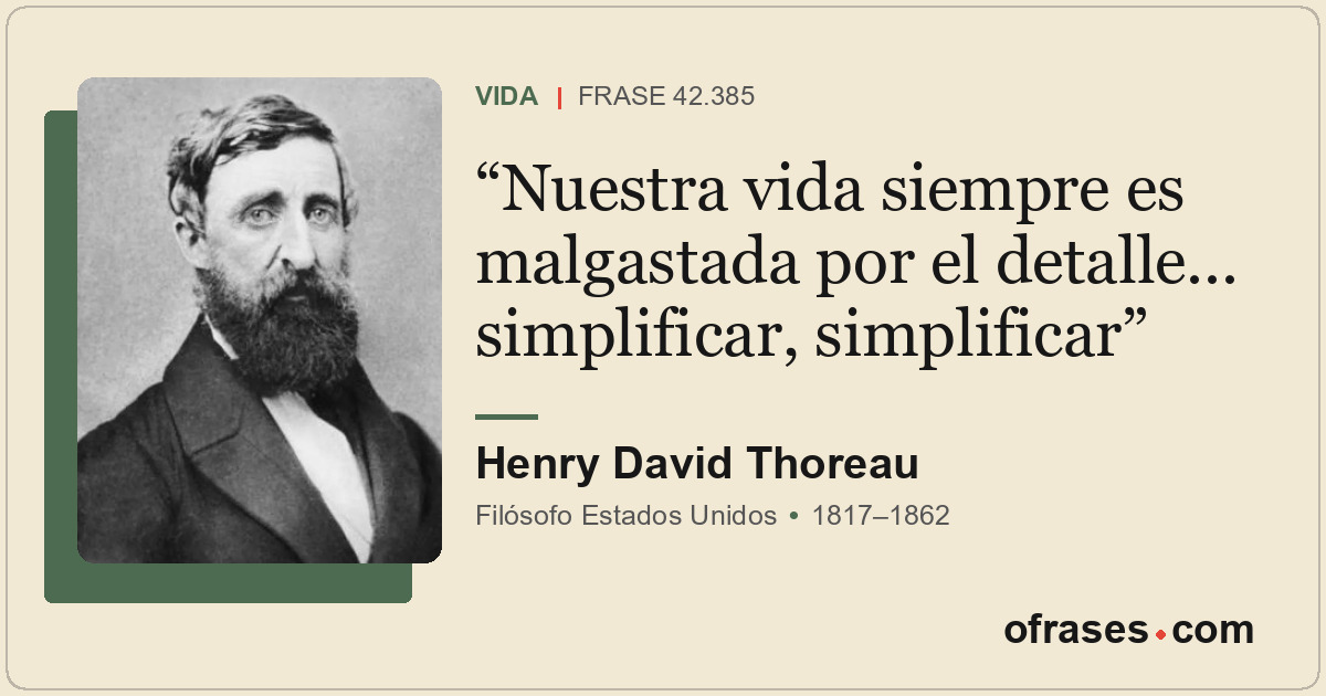 Nuestra vida siempre es malgastada por el detalle... simplificar, simplificar